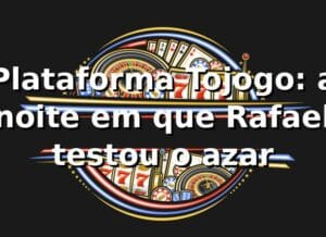 Plataforma Tojogo: a noite em que Rafael testou o azar 🎰